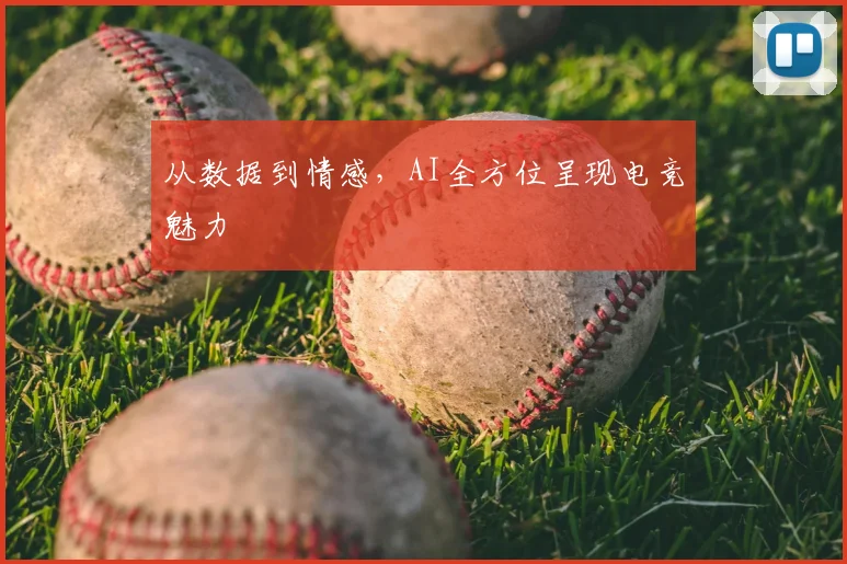 从数据到情感，AI全方位呈现电竞魅力